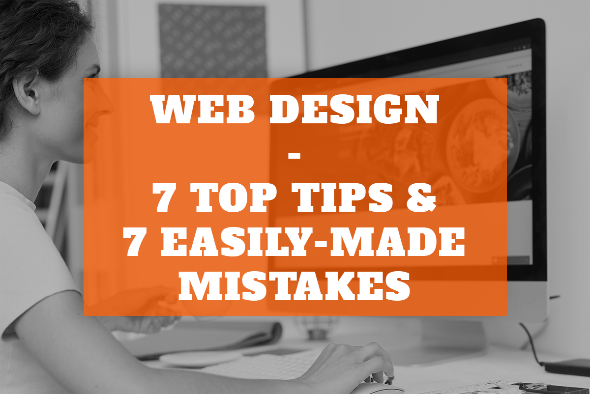 Web Design: 7 Top Tips & 7 Easily Made Mistakes